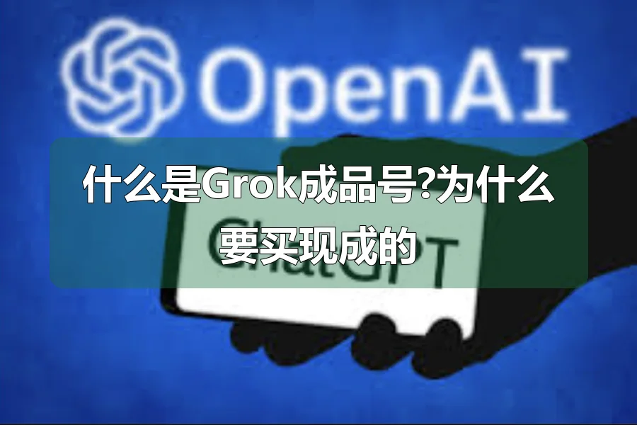 什么是Grok成品号?为什么要买现成的